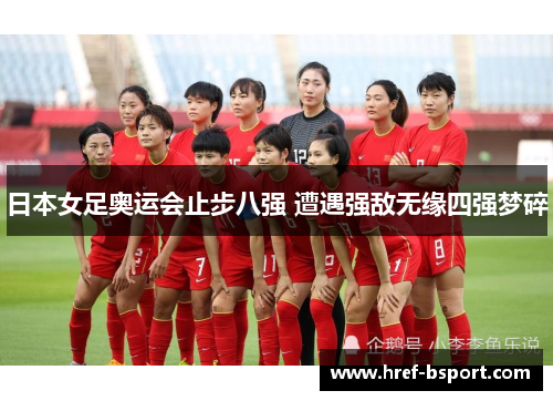 日本女足奥运会止步八强 遭遇强敌无缘四强梦碎 日本女足奥运会止步八强 遭遇强敌无缘四强梦碎