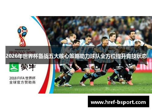 2026年世界杯备战五大核心策略助力球队全方位提升竞技状态