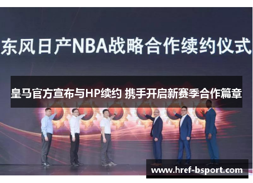 皇马官方宣布与HP续约 携手开启新赛季合作篇章 皇马官方宣布与HP续约 携手开启新赛季合作篇章