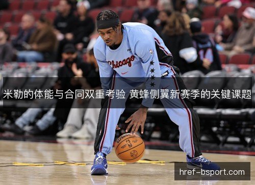 米勒的体能与合同双重考验 黄蜂侧翼新赛季的关键课题